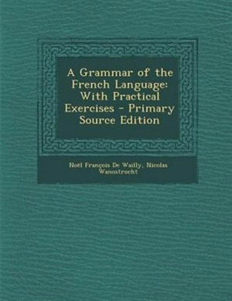 A Grammar of the French Language: With Practical Exercises - Primary Source Edition