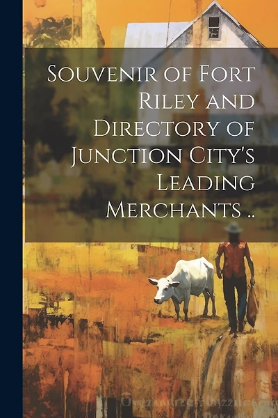 Souvenir of Fort Riley and Directory of Junction City's Leading Merchants ..
