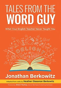 Tales From the Word Guy: What Your English Teacher Never Taught You