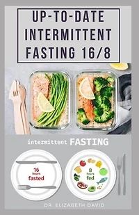 Up-To-Date Intermittent Fasting 16/8: Easy to Follow and Delicious Recipes and Cookbook. Includes: Meal Plan and Diet Guide For Weight Loss, Increase Energy and Boosting your Hormones Naturally.