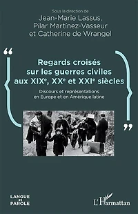 Regards croisés sur les guerres civiles aux XIXe, XXe et XXIe siècles: Discours et représentations en Europe et en Amérique latine