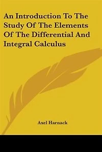 An Introduction to the Study of Elements Differential and Integral Calculus (Classic Reprint)
