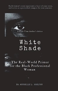 White Shade: The Real-world Primer For The Black Professional Woman