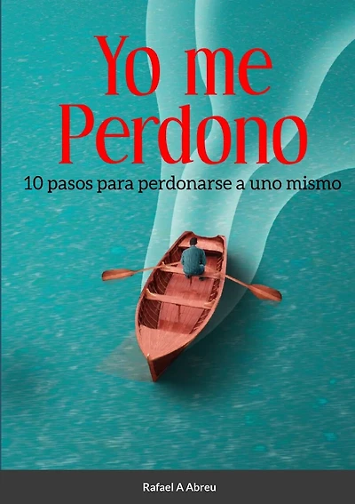 Yo Me Perdono: 10 pasos para perdonarse a uno mismo