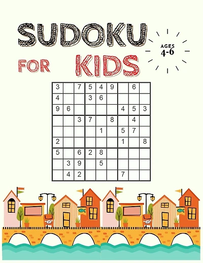 Sudoku for Kids Ages 4-6: The Collection of Over 200 Sudoku Puzzles Including 4x4's and 9x9's That Range In Difficulty From Easy To Hard! (Super Easy Sudoku Book for Smart Kids)