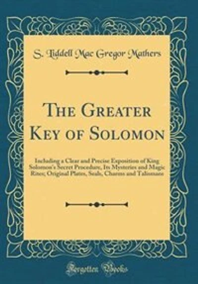 The Greater Key of Solomon: Including a Clear and Precise Exposition of King Solomon's Secret Procedure, Its Mysteries and Magi