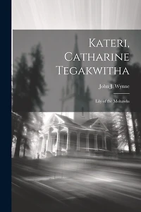 Kateri, Catharine Tegakwitha: Lily of the Mohawks