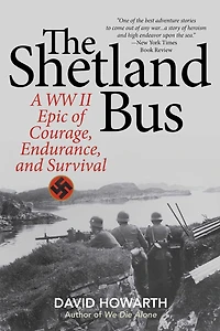 The Shetland Bus: A WWII Epic Of Courage, Endurance, and Survival
