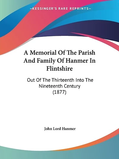 A Memorial Of The Parish And Family Of Hanmer In Flintshire: Out Of The Thirteenth Into The Nineteenth Century (1877)