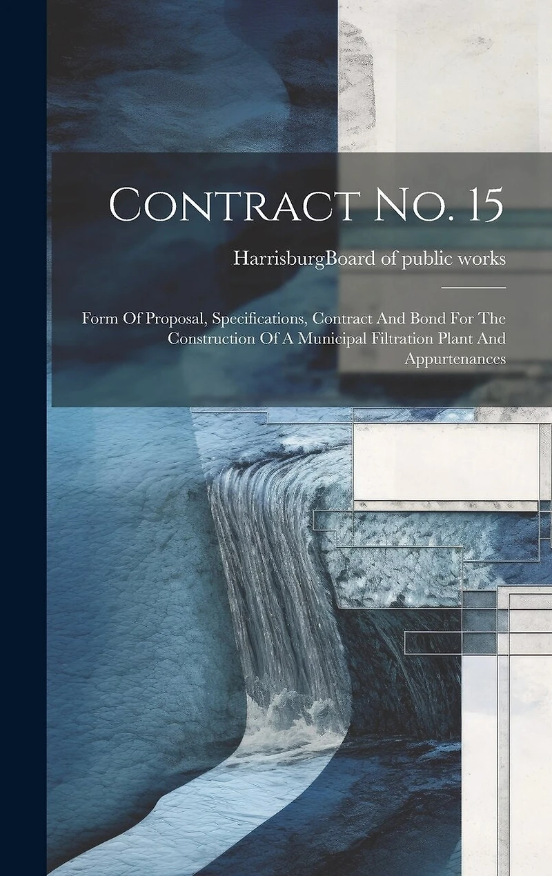 Contract No. 15: Form Of Proposal, Specifications, Contract And Bond For The Construction Of A Municipal Filtration Plant And Appurtenances