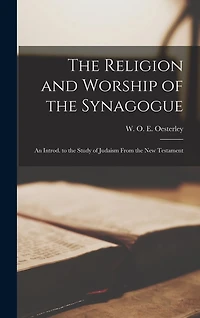 The Religion and Worship of the Synagogue; an Introd. to the Study of Judaism From the New Testament