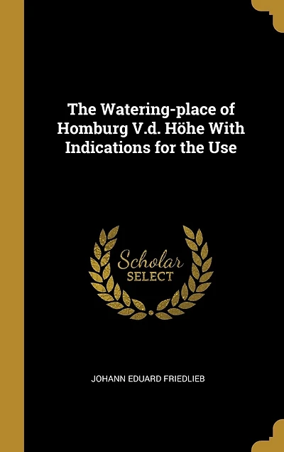The Watering-place of Homburg V.d. Höhe With Indications for the Use