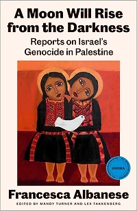 A Moon Will Rise from the Darkness: Reports on Israel's Genocide Palestine
