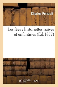 Les Fées: Historiettes Naïves Et Enfantines: (Edition de Luxe Entièrement Refondue Et Ornée de Huit Feuilles...)