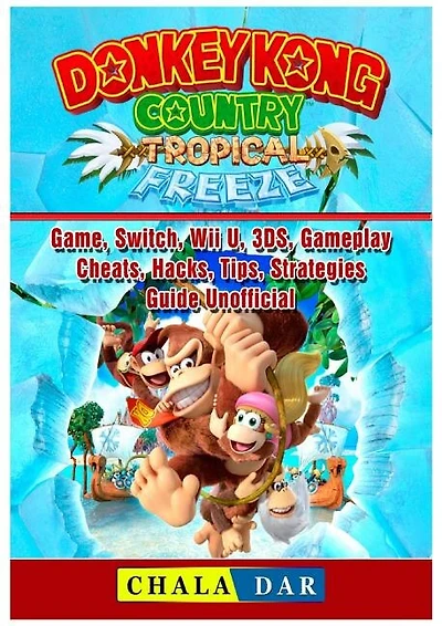 Donkey Kong Country Tropical Freeze Game, Switch, Wii U, 3DS, Gameplay, Cheats, Hacks, Strategies, Guide Unofficial