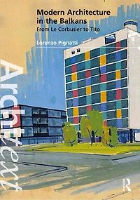 Modern Architecture the Balkans: From Le Corbusier to Tito