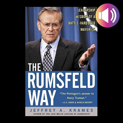 The Rumsfeld Way: Leadership Wisdom of a Battle-Hardened Maverick