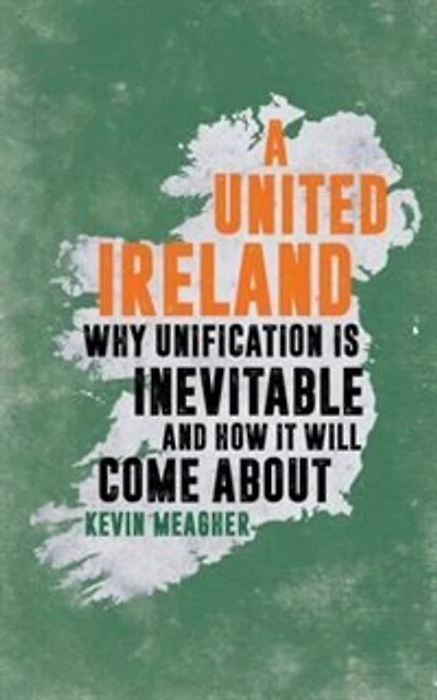 A United Ireland: Why Unification Inevitable And How It Will Come About