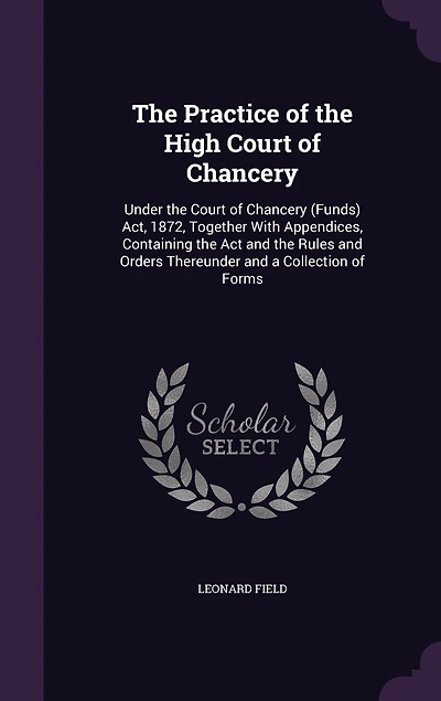 the Practice of High Court Chancery Under (Funds) Act, 1872: Together With Appendices, Containing Act and Rules Orders Thereunder a Collection o