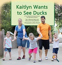 Kaitlyn Wants To See Ducks: A True Story Promoting Inclusion and Self-Determination