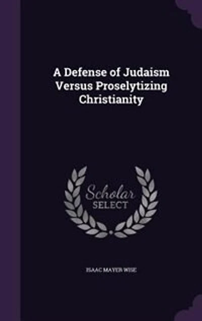 A Defense of Judaism Versus Proselytizing Christianity (Classic Reprint)