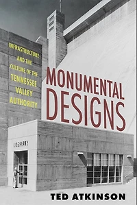 Monumental Designs: Infrastructure and the Culture of Tennessee Valley Authority