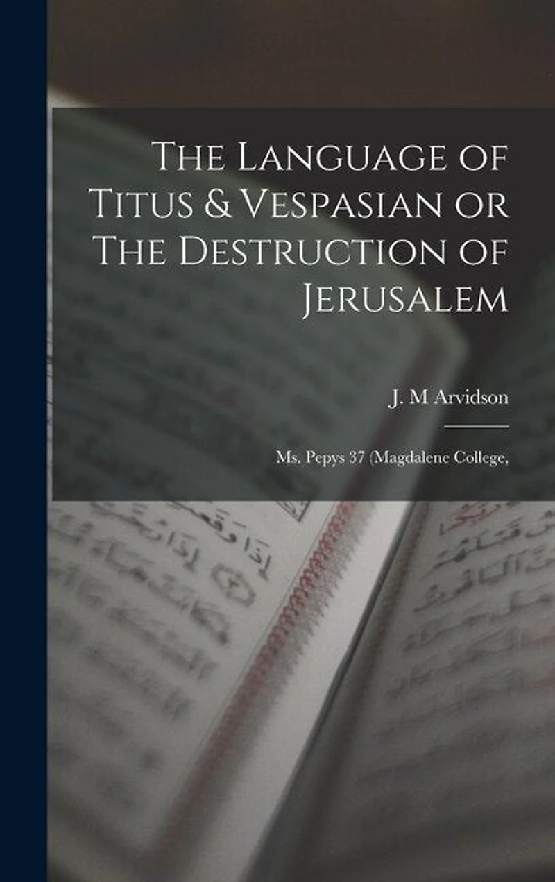 The Language of Titus & Vespasian or The Destruction of Jerusalem: Ms. Pepys 37 (Magdalene College,