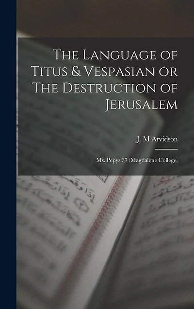 The Language of Titus & Vespasian or The Destruction of Jerusalem: Ms. Pepys 37 (Magdalene College,