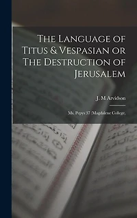 The Language of Titus & Vespasian or The Destruction of Jerusalem: Ms. Pepys 37 (Magdalene College,