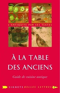 A la table des Anciens: guide de cuisine antique
