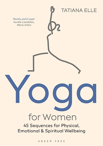 Yoga For Women: 45 Sequences For Physical, Emotional And Spiritual Wellbeing