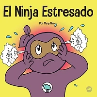 El Ninja Estresado: Un libro para niños sobre cómo lidiar con el estrés y la ansiedad