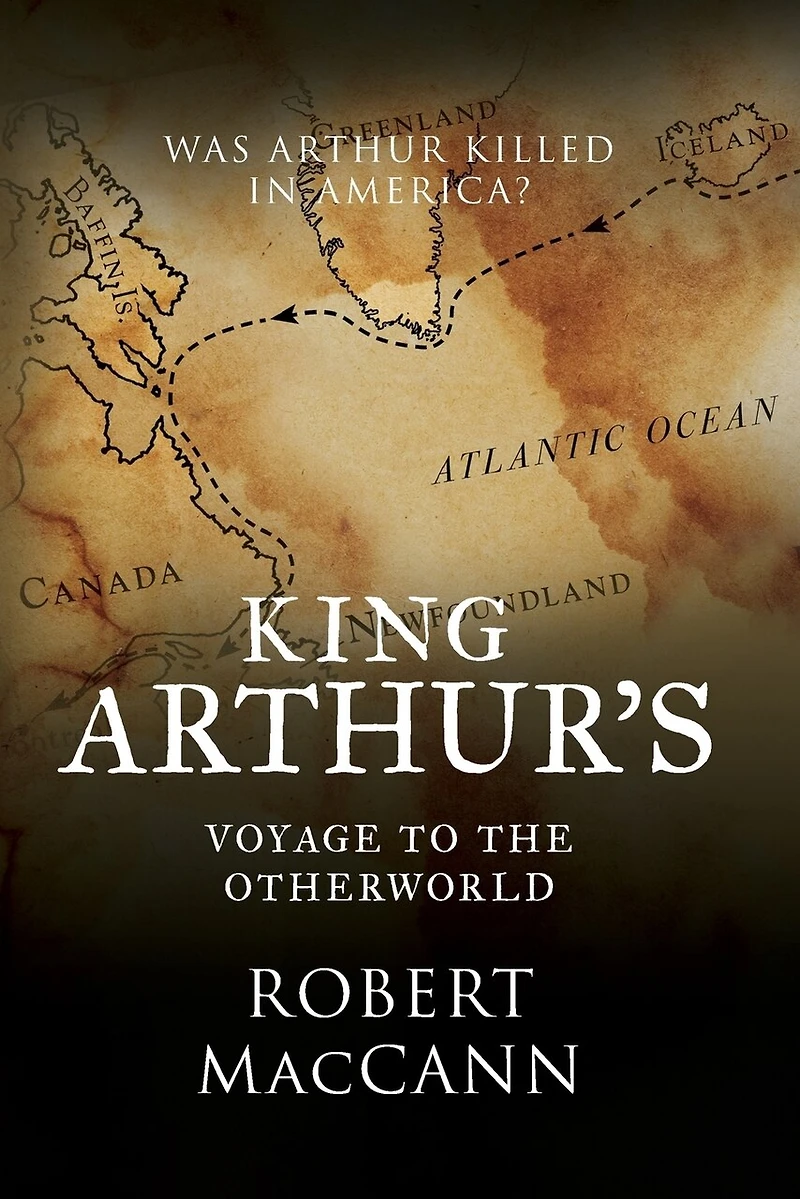 King Arthur's Voyage to the Otherworld: Was Arthur killed America?
