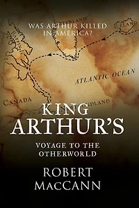 King Arthur's Voyage to the Otherworld: Was Arthur killed America?