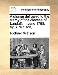 A Charge Delivered to the Clergy of Diocese Landaff, June MDCCLXXXVIII, by R. Watson,