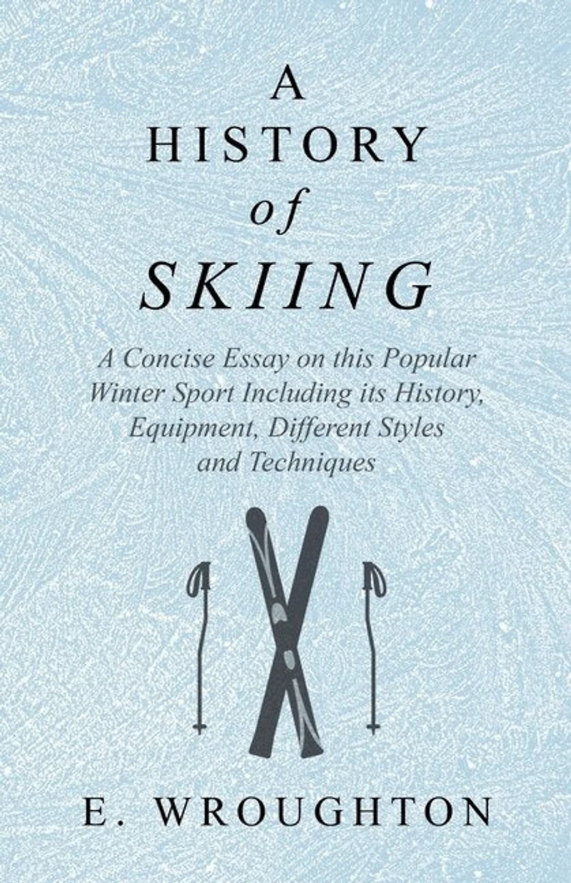 A History of Skiing - Concise Essay on this Popular Winter Sport Including its History, Equipment, Different Styles and Techniques
