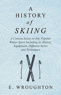 A History of Skiing - Concise Essay on this Popular Winter Sport Including its History, Equipment, Different Styles and Techniques
