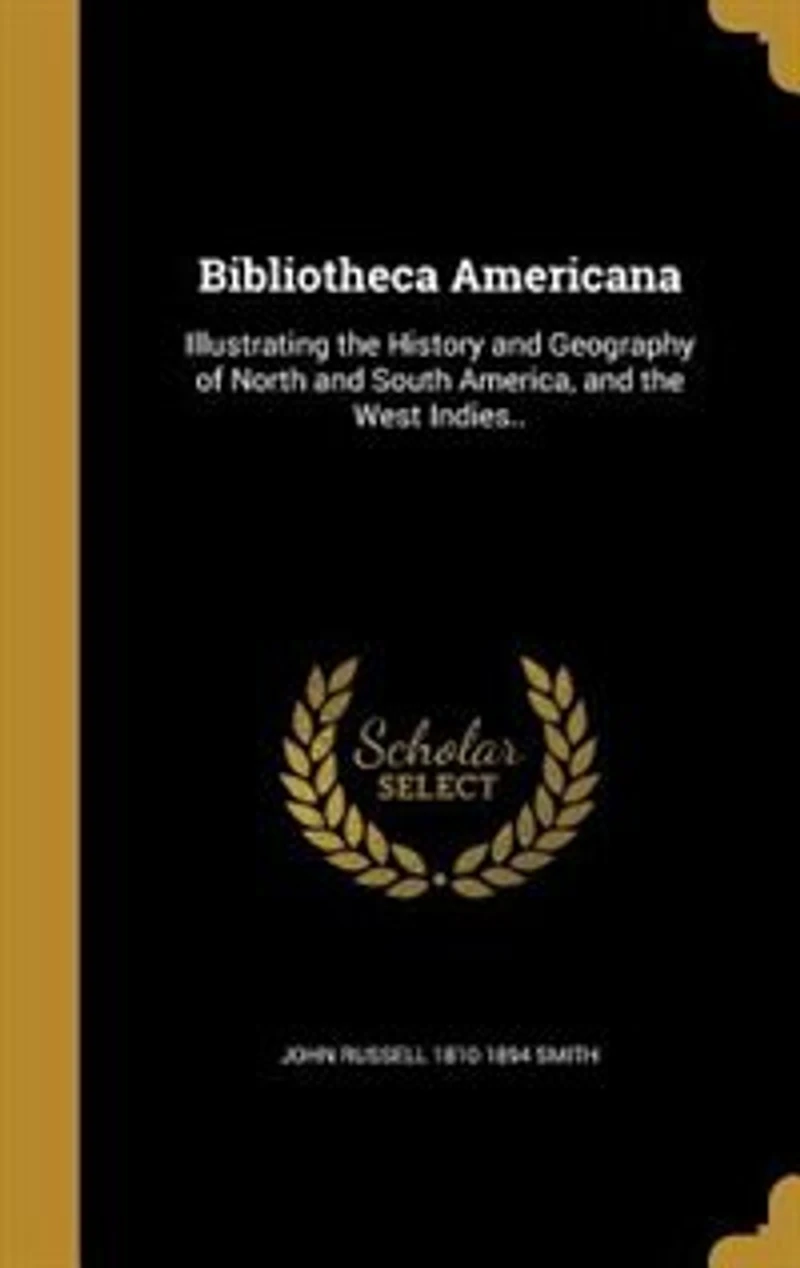 Bibliotheca Americana: Illustrating the History and Geography of North South America, West Indies..