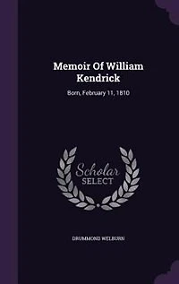 Memoir Of William Kendrick: Born, February 11, 1810