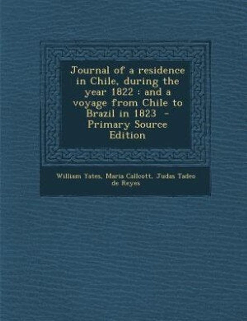Journal of a residence in Chile, during the year 1822: and a voyage from Chile to Brazil in 1823 - Primary Source Edition