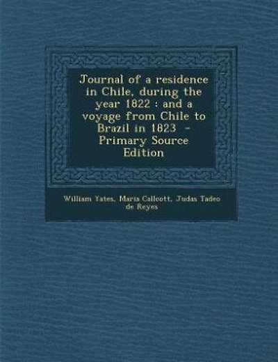 Journal of a residence in Chile, during the year 1822: and a voyage from Chile to Brazil in 1823 - Primary Source Edition