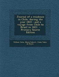 Journal of a residence in Chile, during the year 1822: and a voyage from Chile to Brazil in 1823  - Primary Source Edition