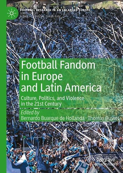 Football Fandom Europe and Latin America: Culture, Politics, Violence the 21st Century