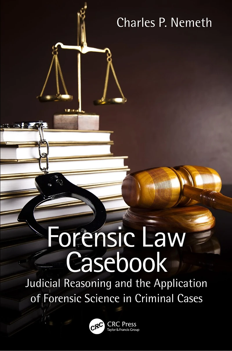 Forensic Law Casebook: Judicial Reasoning and the Application of Science Criminal Cases