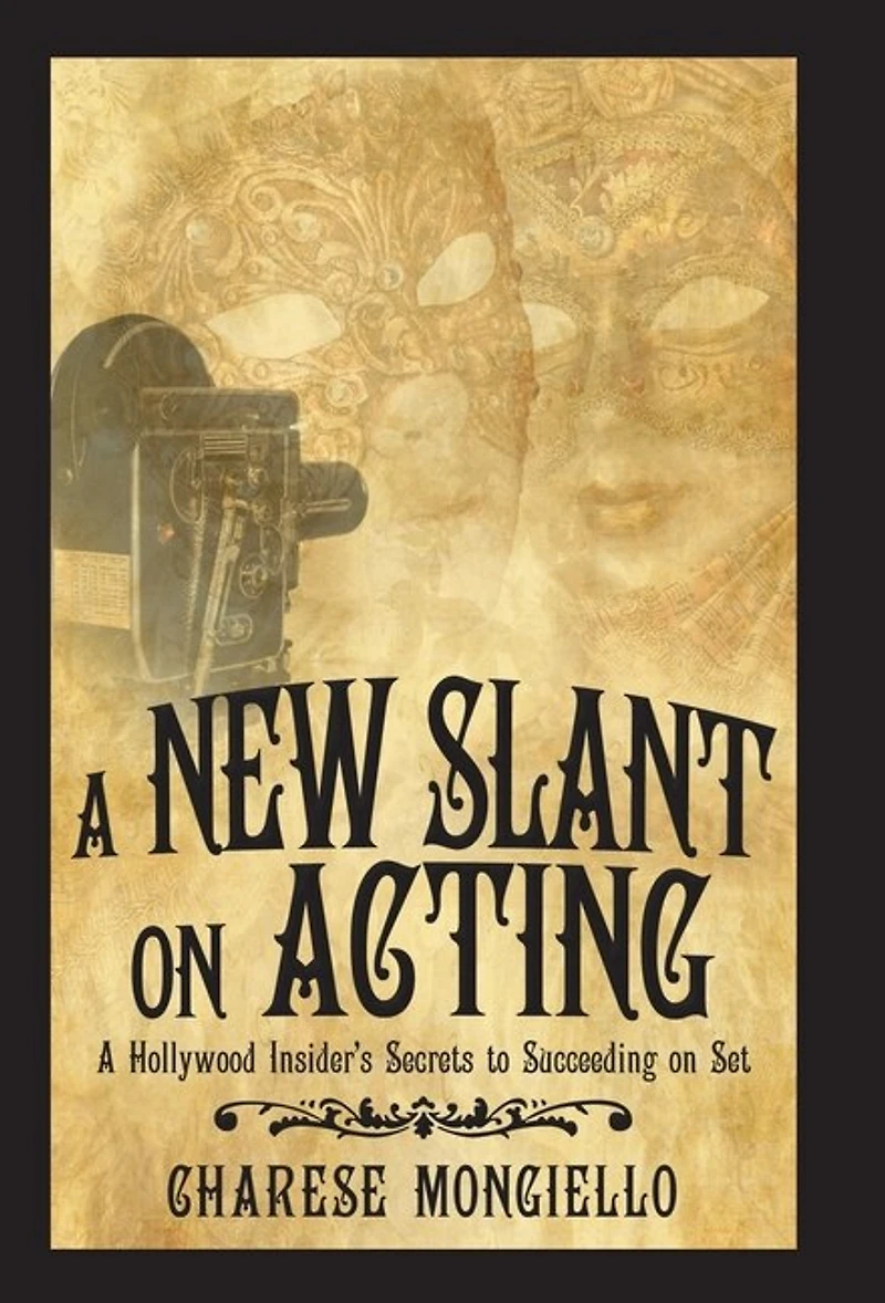 A New Slant on Acting: Hollywood Insider's Secrets to Succeeding Set