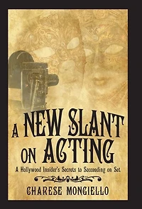 A New Slant on Acting: Hollywood Insider's Secrets to Succeeding Set