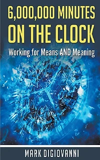 6,000,000 Minutes on the Clock: Working for Means AND Meaning