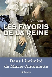 Les favoris de la reine: dans l'intimité Marie-Antoinette