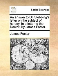 An Answer To Dr. Stebbing's Letter On The Subject Of Heresy: A Doctor