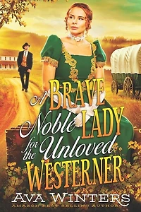 A Brave Noble Lady for the Unloved Westerner: A Western Historical Romance Book
